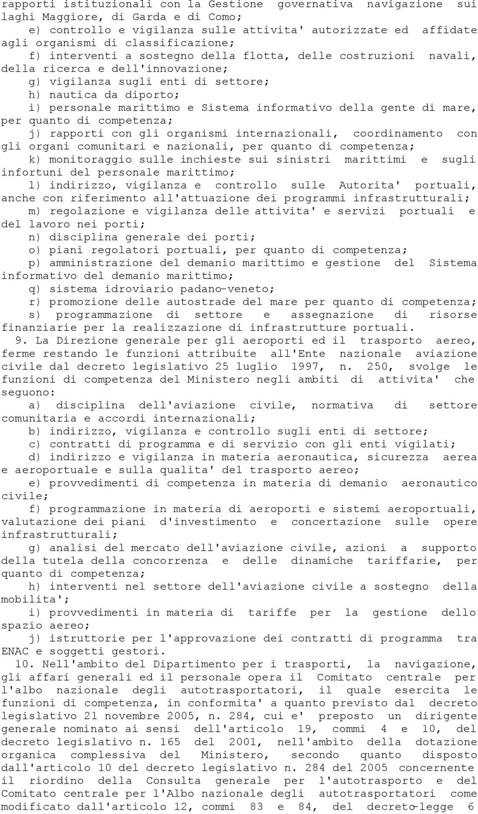 Sistema informativo della gente di mare, per quanto di competenza; j) rapporti con gli organismi internazionali, coordinamento con gli organi comunitari e nazionali, per quanto di competenza; k)