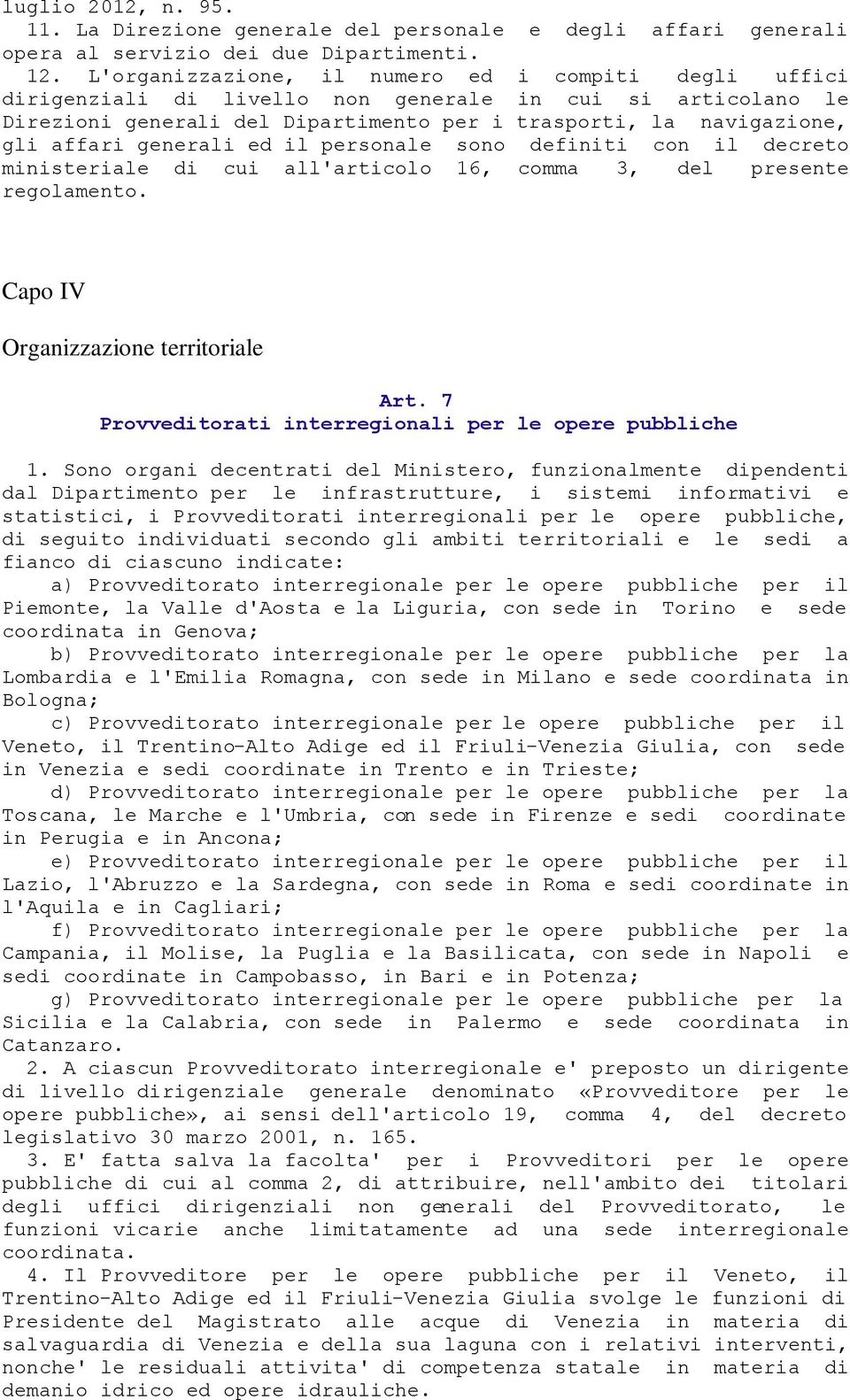 generali ed il personale sono definiti con il decreto ministeriale di cui all'articolo 16, comma 3, del presente regolamento. Capo IV Organizzazione territoriale Art.