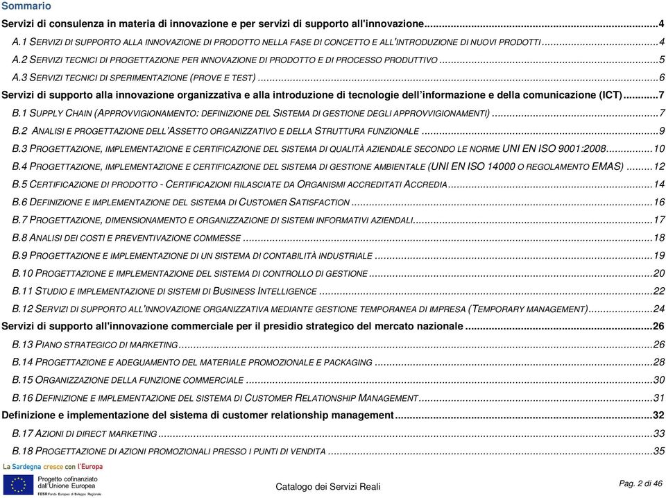 2 SERVIZI TECNICI DI PROGETTAZIONE PER INNOVAZIONE DI PRODOTTO E DI PROCESSO PRODUTTIVO... 5 A.3 SERVIZI TECNICI DI SPERIMENTAZIONE (PROVE E TEST).