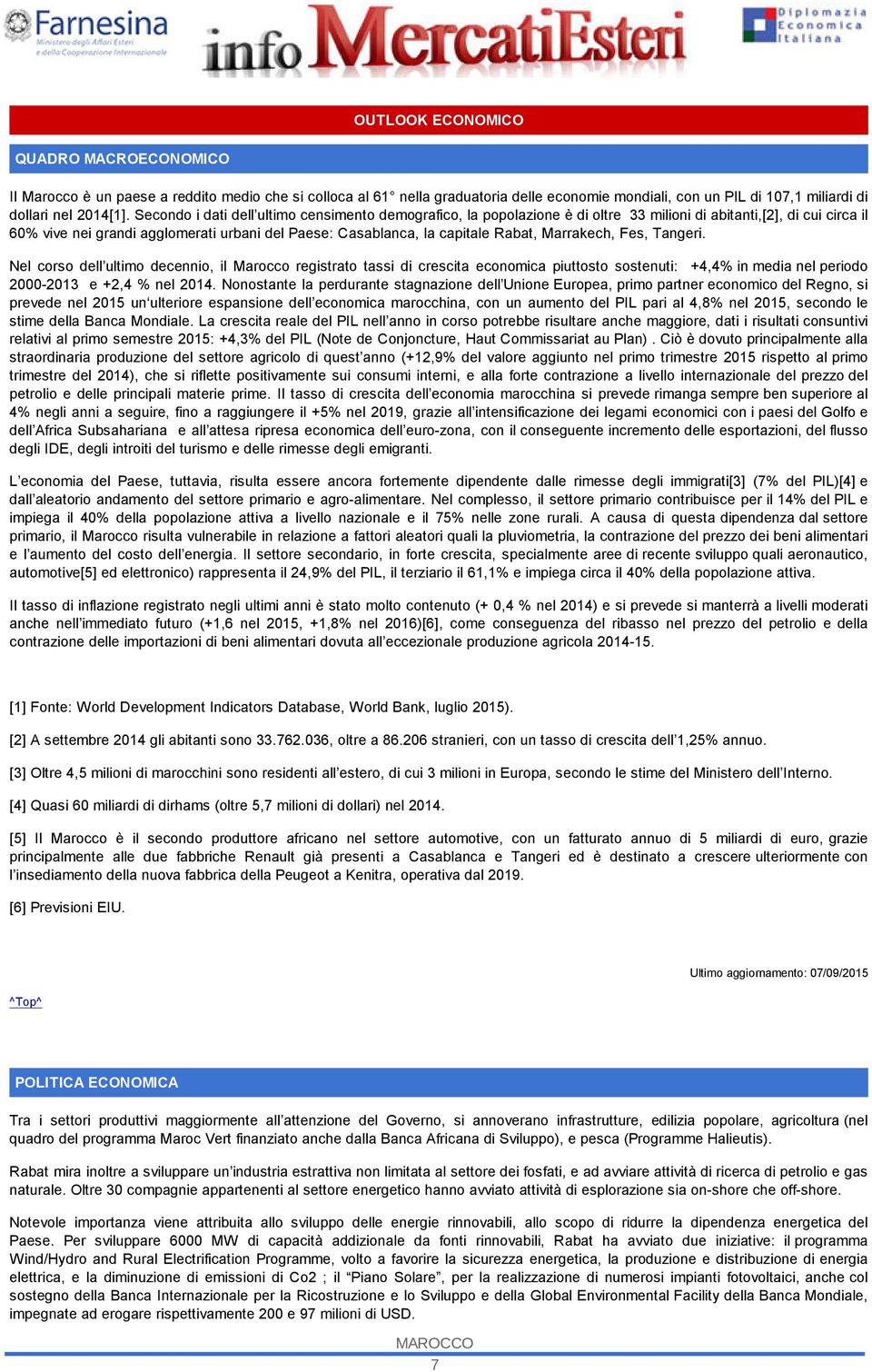 Rabat, Marrakech, Fes, Tangeri. Nel corso dell ultimo decennio, il Marocco registrato tassi di crescita economica piuttosto sostenuti: +4,4% in media nel periodo 2000-2013 e +2,4 % nel 2014.