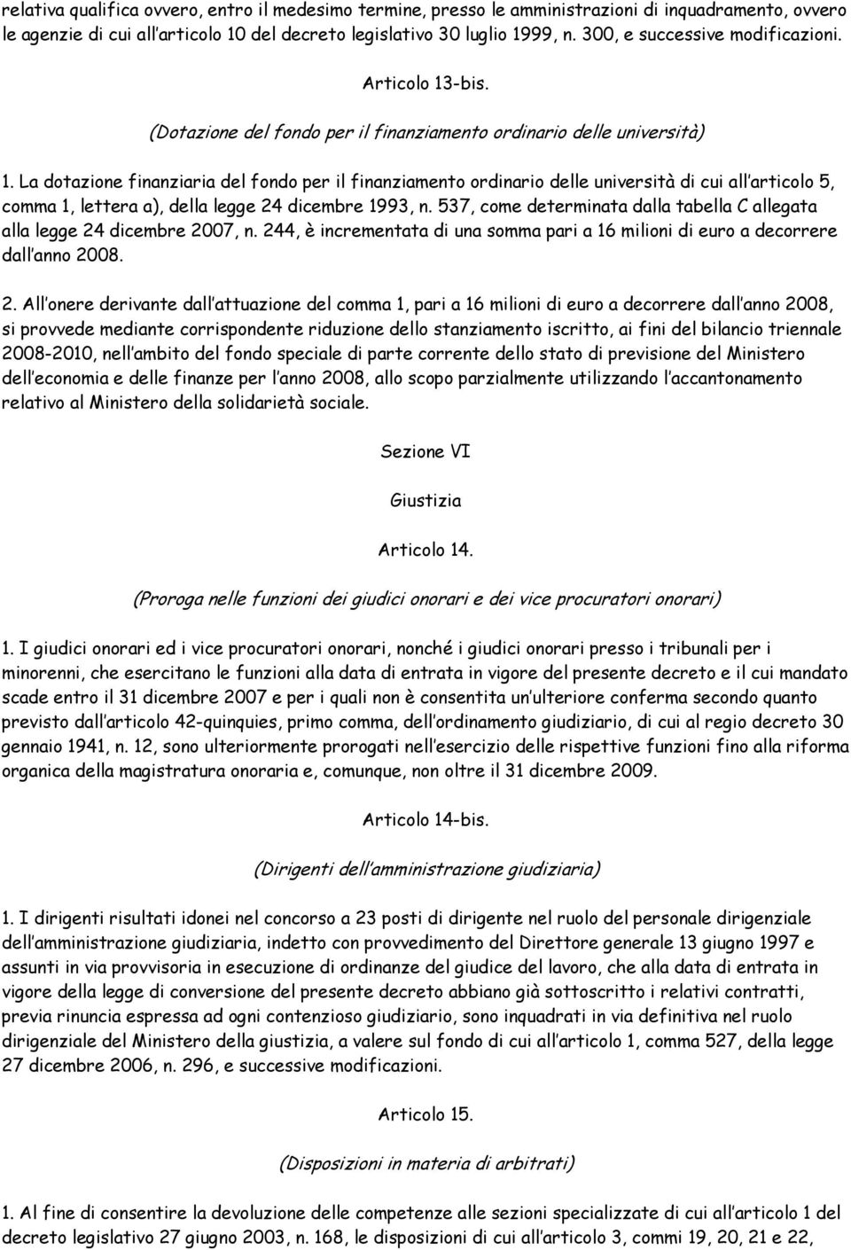 La dotazione finanziaria del fondo per il finanziamento ordinario delle università di cui all articolo 5, comma 1, lettera a), della legge 24 dicembre 1993, n.