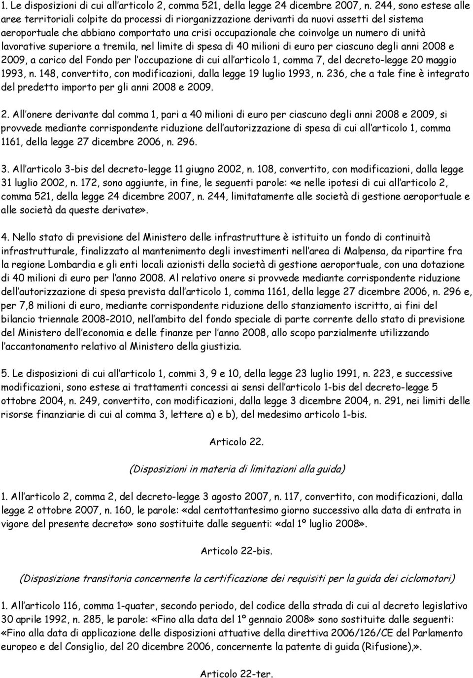 numero di unità lavorative superiore a tremila, nel limite di spesa di 40 milioni di euro per ciascuno degli anni 2008 e 2009, a carico del Fondo per l occupazione di cui all articolo 1, comma 7, del