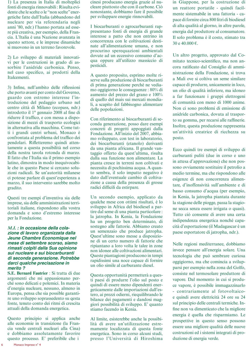 2) Lo sviluppo di materiali innovativi per le costruzioni in grado di assorbire l anidride carbonica. Penso, nel caso specifico, ai prodotti della Italcementi.