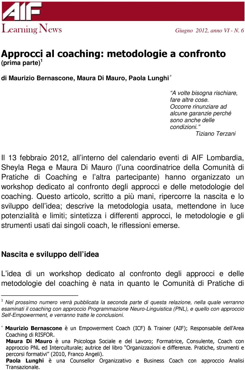 Tiziano Terzani Il 13 febbraio 2012, all interno del calendario eventi di AIF Lombardia, Sheyla Rega e Maura Di Mauro (l una coordinatrice della Comunità di Pratiche di Coaching e l altra