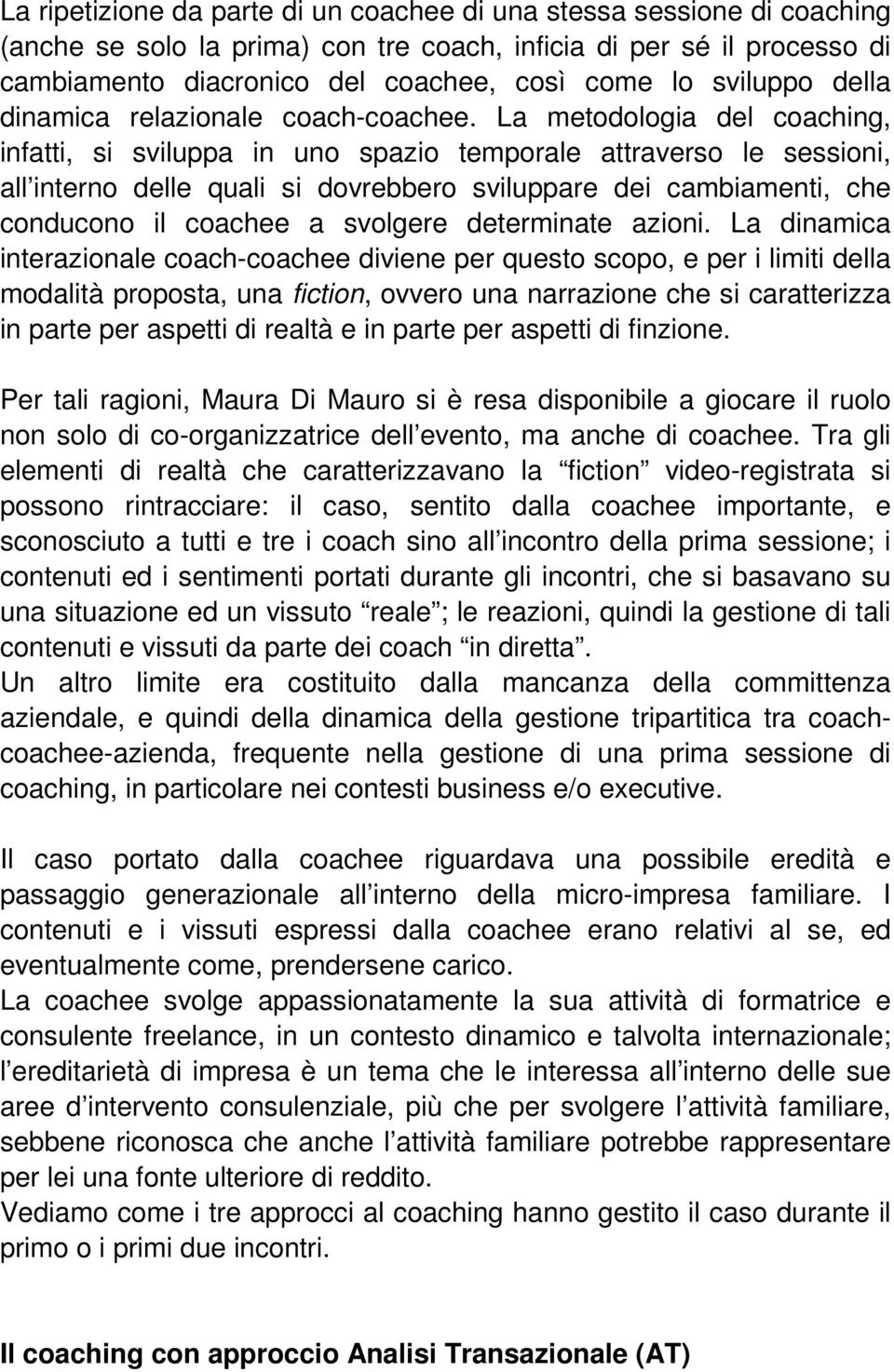 La metodologia del coaching, infatti, si sviluppa in uno spazio temporale attraverso le sessioni, all interno delle quali si dovrebbero sviluppare dei cambiamenti, che conducono il coachee a svolgere