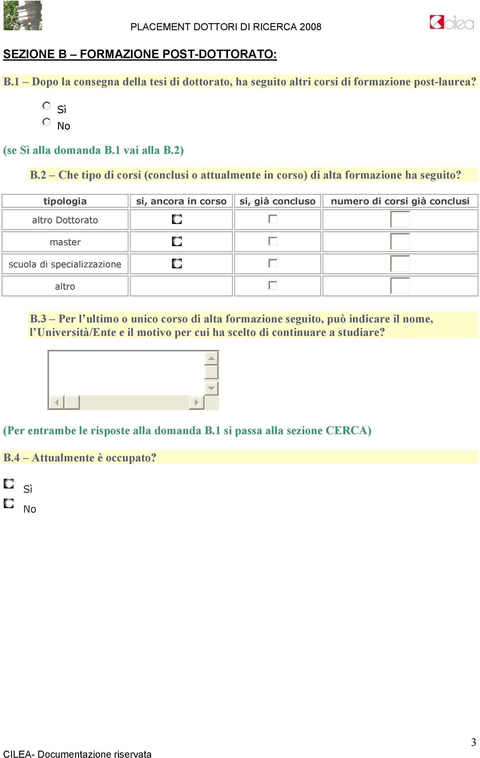 tipologia si, ancora in corso si, già concluso numero di corsi già conclusi altro Dottorato master scuola di specializzazione altro B.