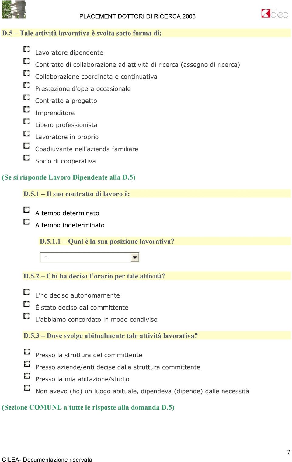 alla D.5) D.5.1 Il suo contratto di lavoro è: A tempo determinato A tempo indeterminato D.5.1.1 Qual è la sua posizione lavorativa? - D.5.2 Chi ha deciso l orario per tale attività?