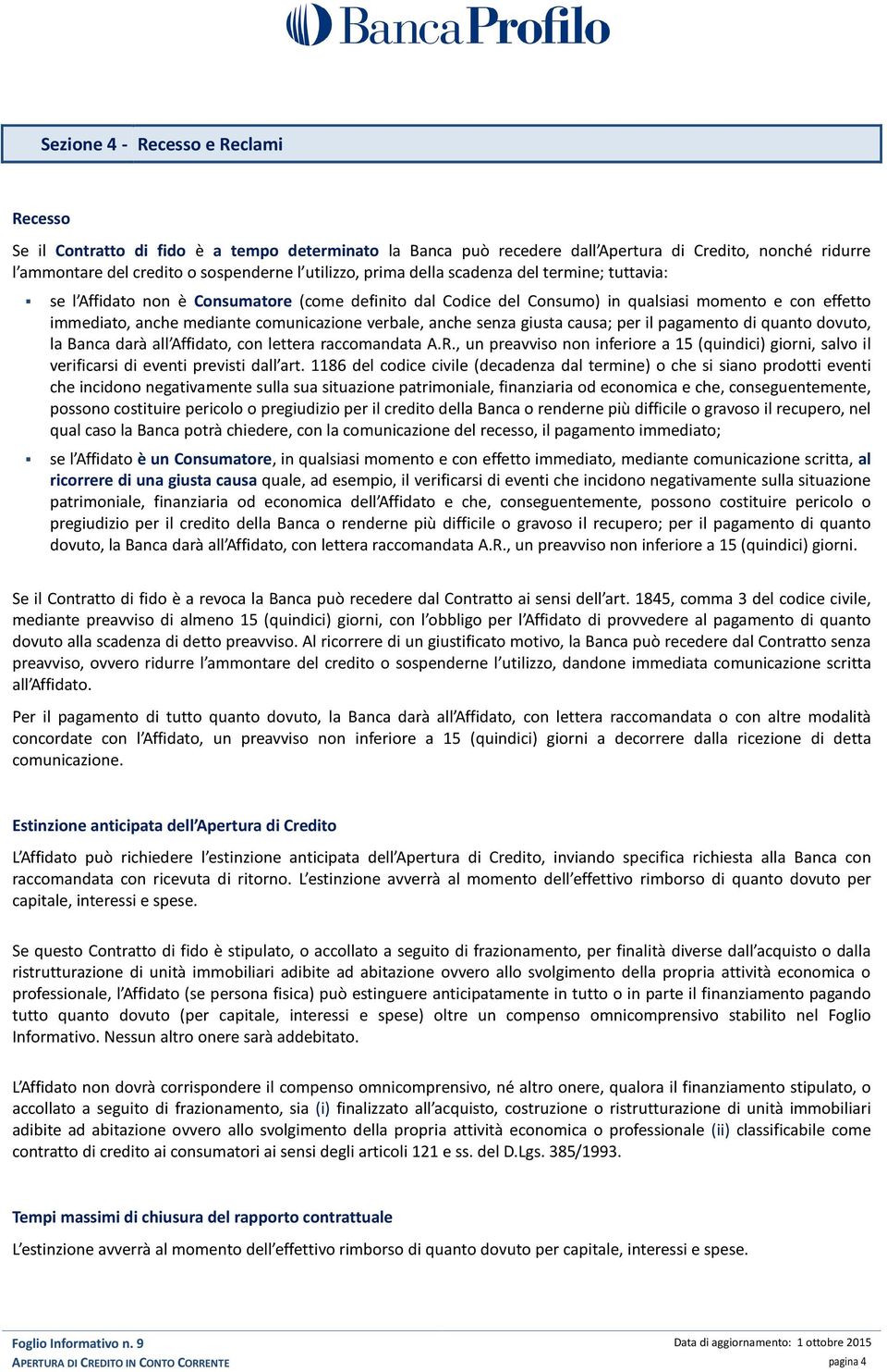 anche senza giusta causa; per il pagamento di quanto dovuto, la Banca darà all Affidato, con lettera raccomandata A.R.