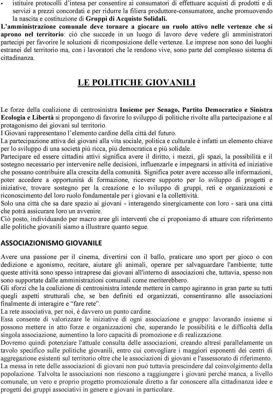 L amministrazione comunale deve tornare a giocare un ruolo attivo nelle vertenze che si aprono nel territorio: ciò che succede in un luogo di lavoro deve vedere gli amministratori partecipi per