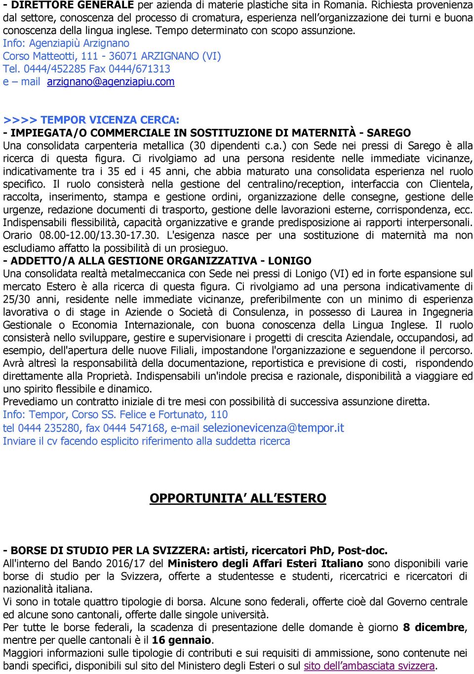 Info: Agenziapiù Arzignano Corso Matteotti, 111-36071 ARZIGNANO (VI) Tel. 0444/452285 Fax 0444/671313 e mail arzignano@agenziapiu.