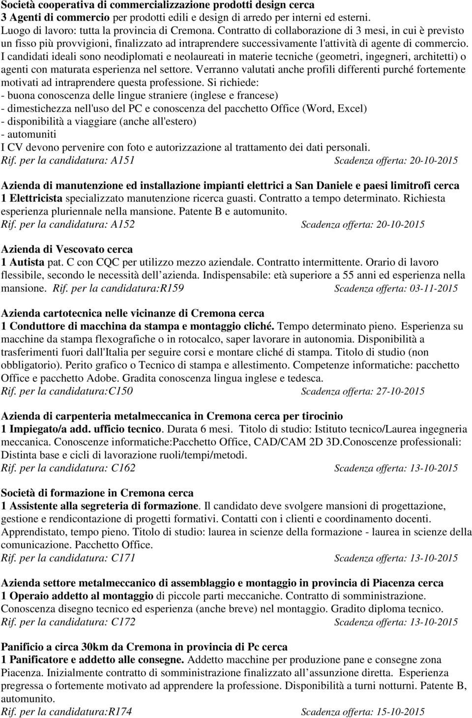 I candidati ideali sono neodiplomati e neolaureati in materie tecniche (geometri, ingegneri, architetti) o agenti con maturata esperienza nel settore.