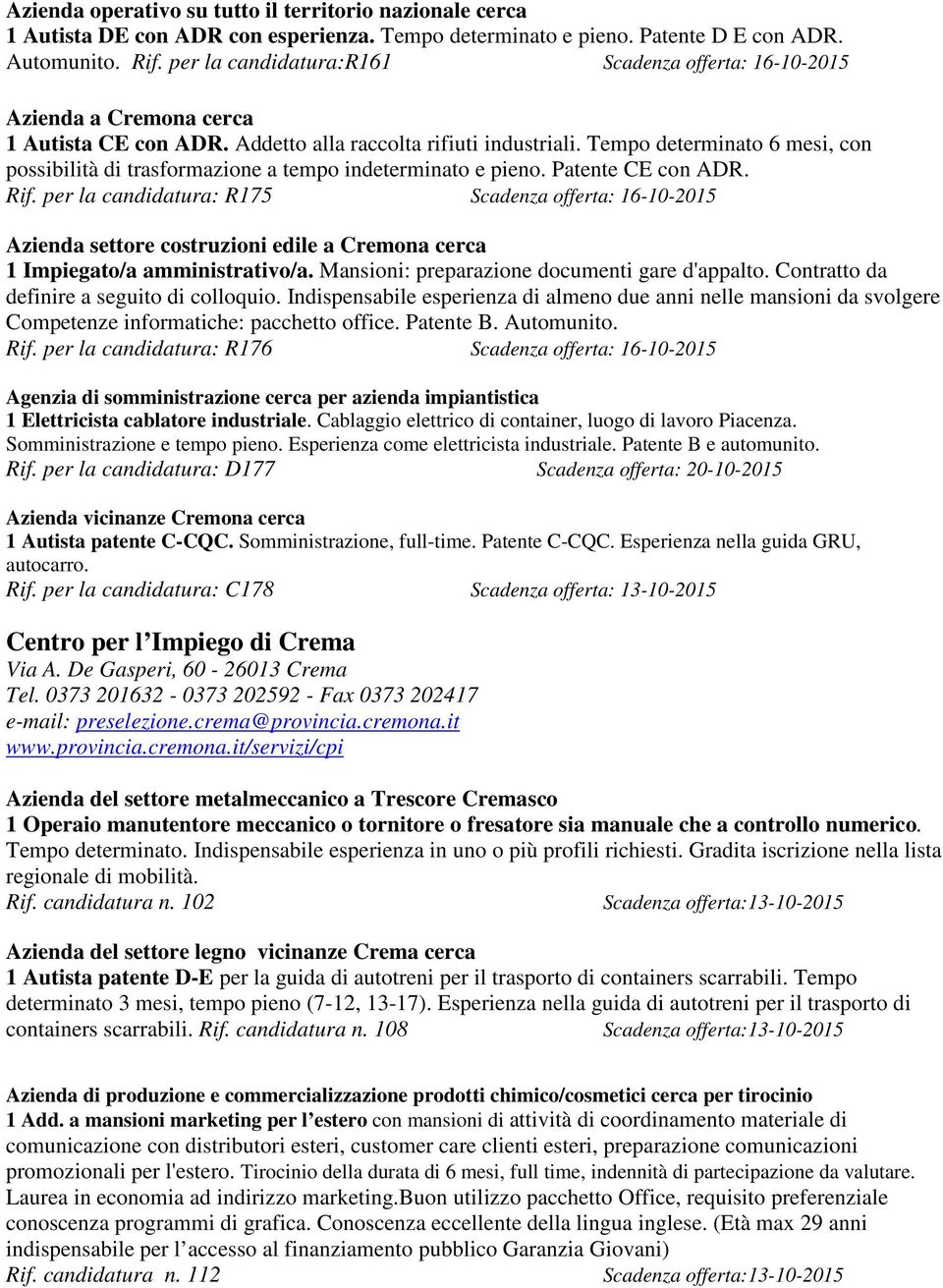 Tempo determinato 6 mesi, con possibilità di trasformazione a tempo indeterminato e pieno. Patente CE con ADR. Rif.