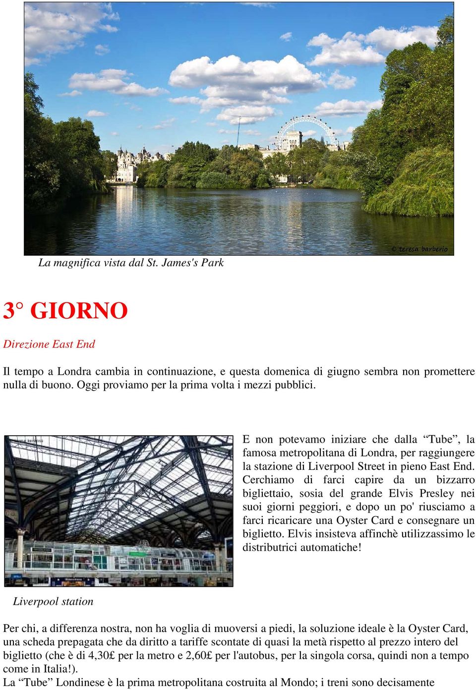 Cerchiamo di farci capire da un bizzarro bigliettaio, sosia del grande Elvis Presley nei suoi giorni peggiori, e dopo un po' riusciamo a farci ricaricare una Oyster Card e consegnare un biglietto.