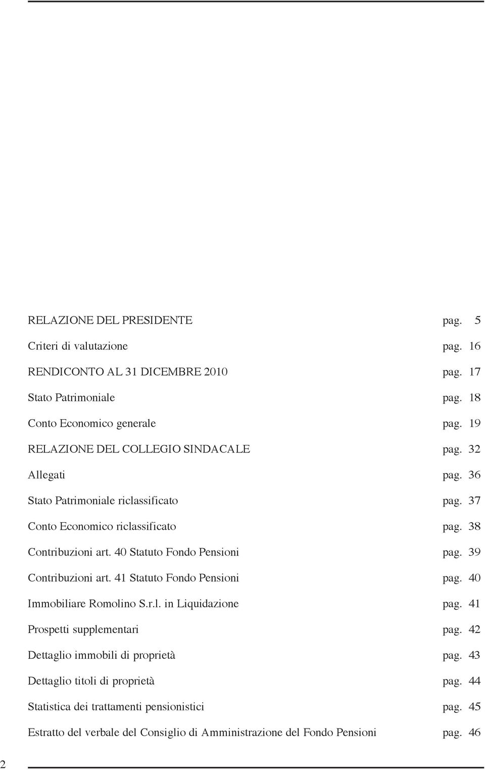 40 Statuto Fondo Pensioni pag. 39 Contribuzioni art. 41 Statuto Fondo Pensioni pag. 40 Immobiliare Romolino S.r.l. in Liquidazione pag. 41 Prospetti supplementari pag.