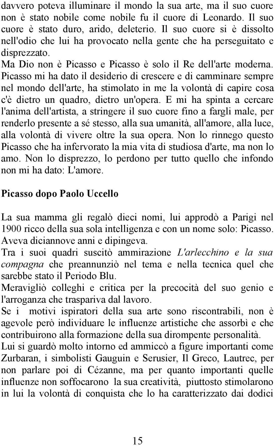 Picasso mi ha dato il desiderio di crescere e di camminare sempre nel mondo dell'arte, ha stimolato in me la volontà di capire cosa c'è dietro un quadro, dietro un'opera.