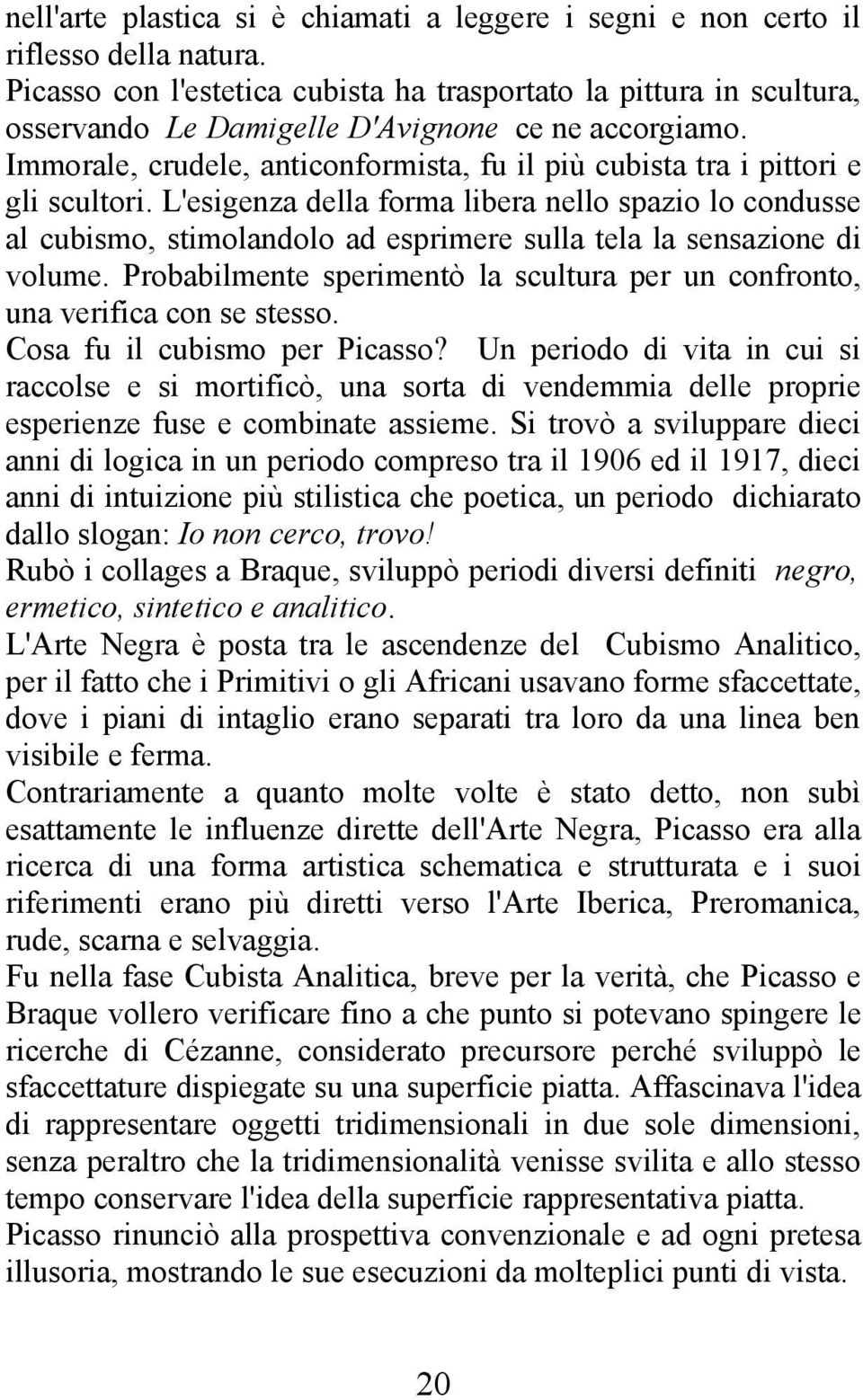 Immorale, crudele, anticonformista, fu il più cubista tra i pittori e gli scultori.