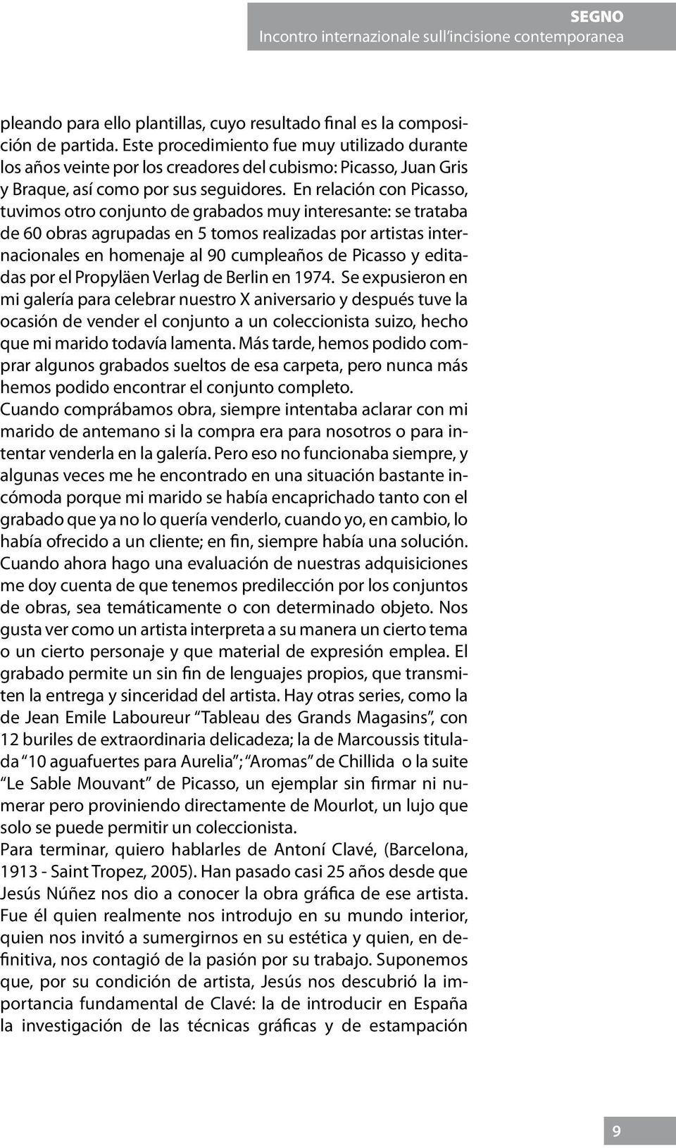 En relación con Picasso, tuvimos otro conjunto de grabados muy interesante: se trataba de 60 obras agrupadas en 5 tomos realizadas por artistas internacionales en homenaje al 90 cumpleaños de Picasso