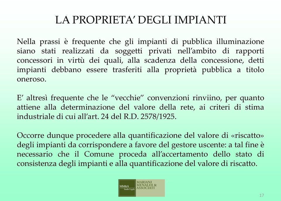 E altresì frequente che le vecchie convenzioni rinviino, per quanto attiene alla determinazione del valore della rete, ai criteri di stima industriale di cui all art. 24 del R.D. 2578/1925.