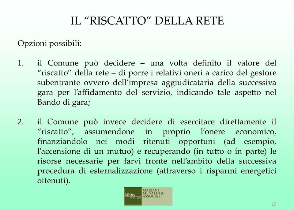 della successiva gara per l affidamento del servizio, indicando tale aspetto nel Bando di gara; 2.