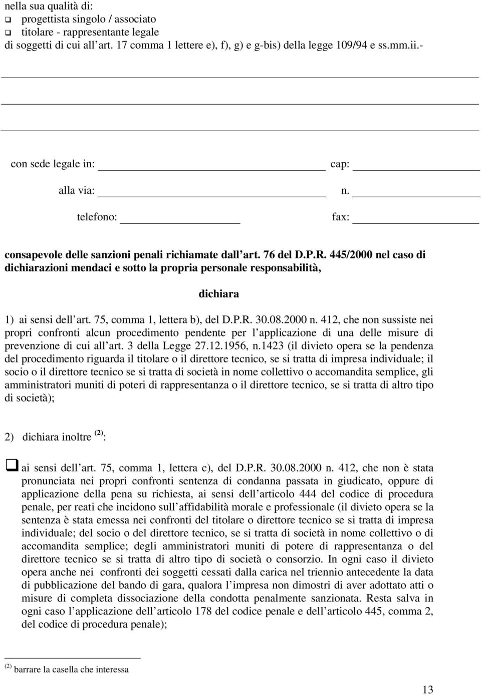 445/2000 nel caso di dichiarazioni mendaci e sotto la propria personale responsabilità, dichiara 1) ai sensi dell art. 75, comma 1, lettera b), del D.P.R. 30.08.2000 n. 412, che non sussiste nei propri confronti alcun procedimento pendente per l applicazione di una delle misure di prevenzione di cui all art.