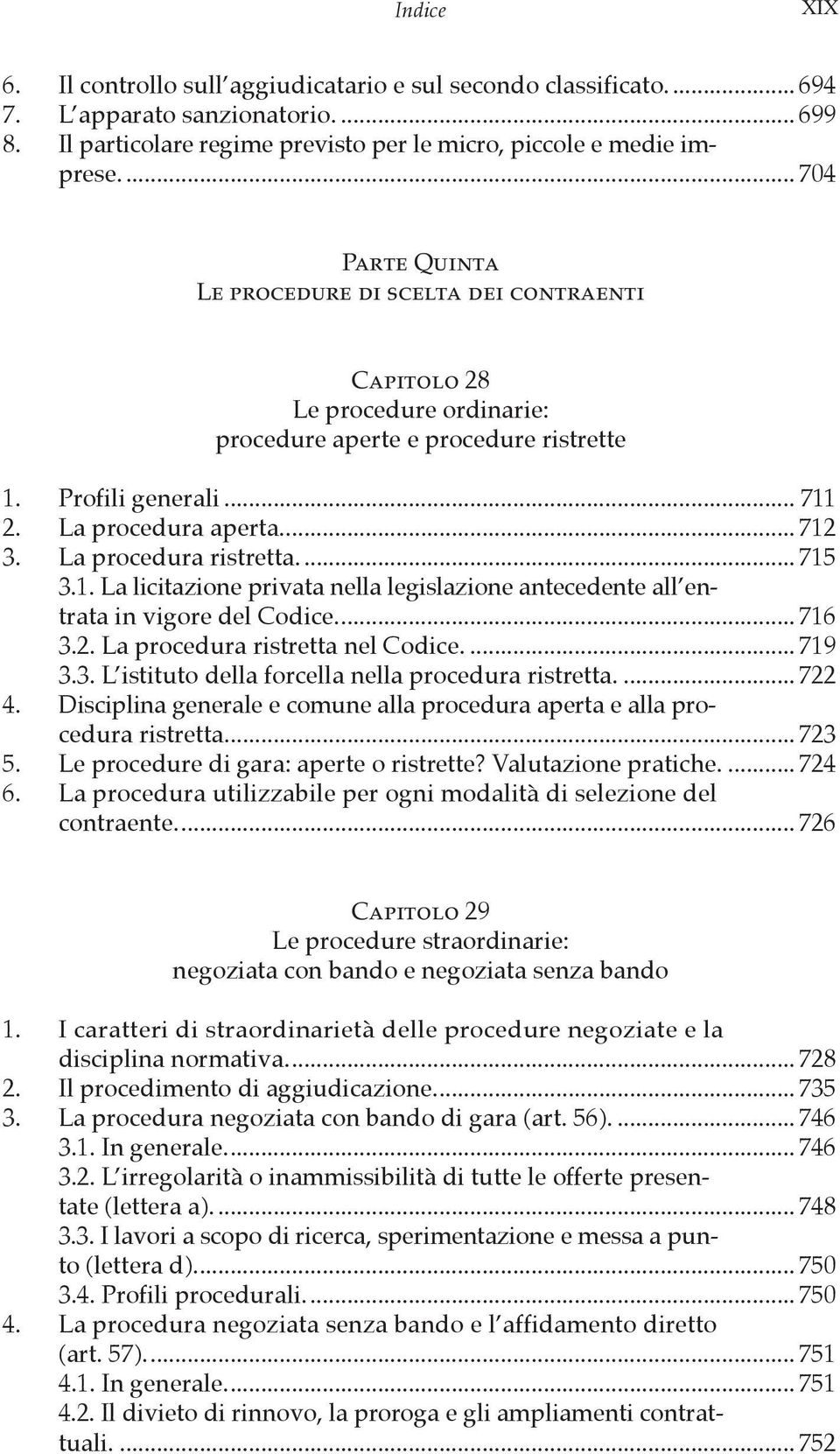 La procedura ristretta... 715 3.1. La licitazione privata nella legislazione antecedente all entrata in vigore del Codice... 716 3.2. La procedura ristretta nel Codice... 719 3.3. L istituto della forcella nella procedura ristretta.