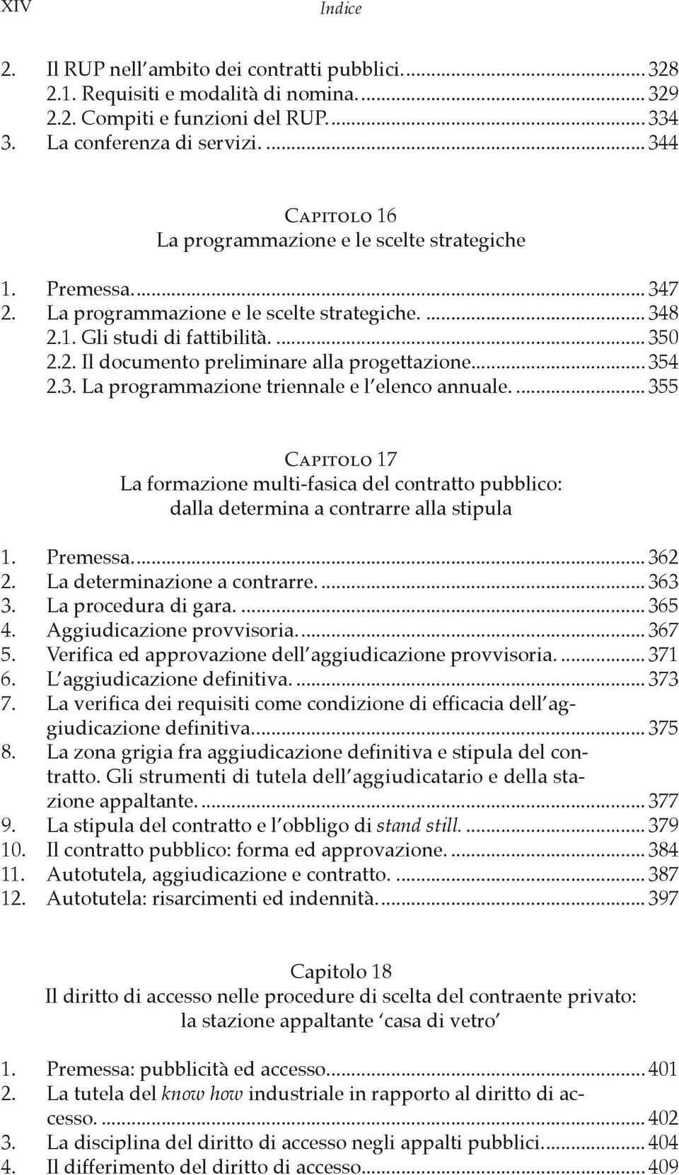 .. 354 2.3. La programmazione triennale e l elenco annuale... 355 Capitolo 17 La formazione multi-fasica del contratto pubblico: dalla determina a contrarre alla stipula 1. Premessa... 362 2.