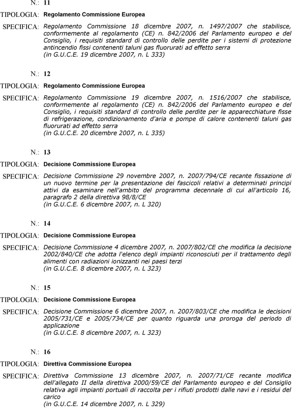 U.C.E. 19 dicembre 2007, n. L 333) N.: 12 SPECIFICA: Regolamento Commissione 19 dicembre 2007, n. 1516/2007 che stabilisce, conformemente al regolamento (CE) n.