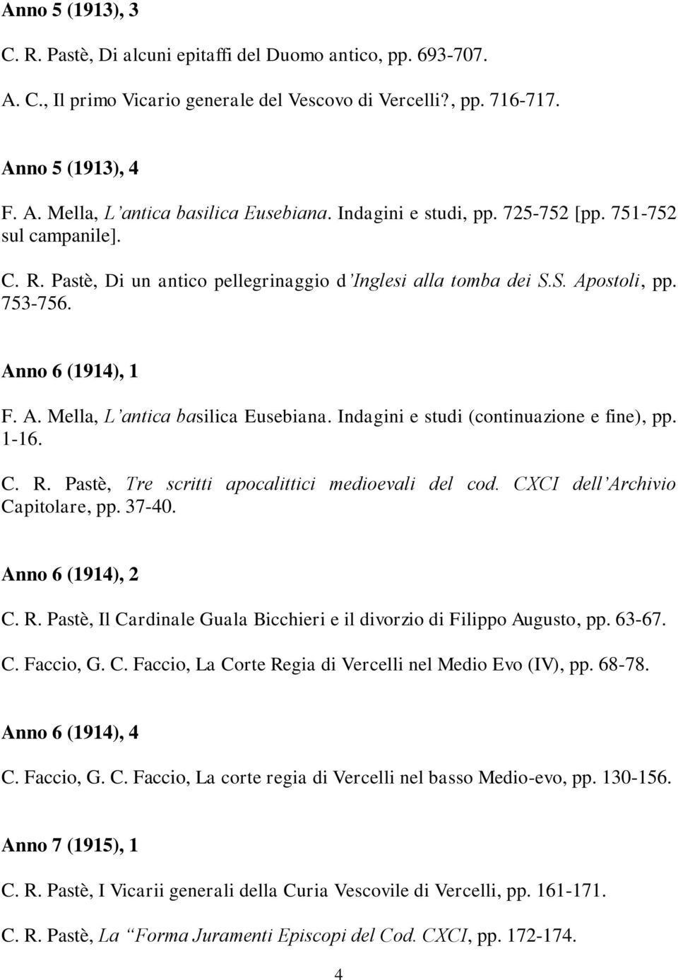 Indagini e studi (continuazione e fine), pp. 1-16. C. R. Pastè, Tre scritti apocalittici medioevali del cod. CXCI dell Archivio Capitolare, pp. 37-40. Anno 6 (1914), 2 C. R. Pastè, Il Cardinale Guala Bicchieri e il divorzio di Filippo Augusto, pp.