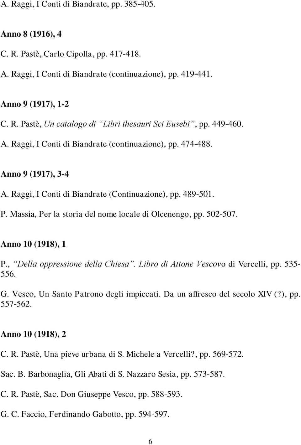 Massia, Per la storia del nome locale di Olcenengo, pp. 502-507. Anno 10 (1918), 1 P., Della oppressione della Chiesa. Libro di Attone Vescovo di Vercelli, pp. 535-556. G.
