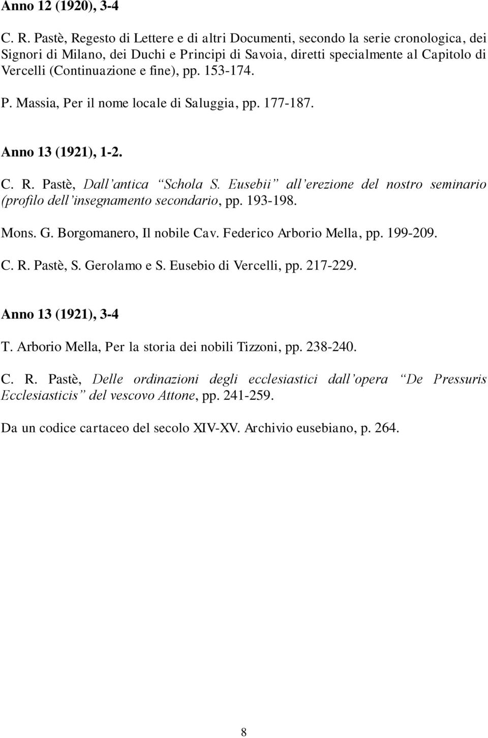 fine), pp. 153-174. P. Massia, Per il nome locale di Saluggia, pp. 177-187. Anno 13 (1921), 1-2. C. R. Pastè, Dall antica Schola S.