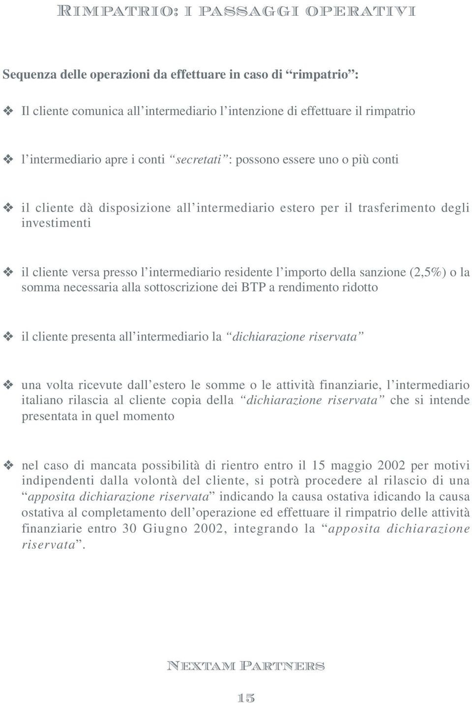 importo della sanzione (2,5%) o la somma necessaria alla sottoscrizione dei BTP a rendimento ridotto il cliente presenta all intermediario la dichiarazione riservata una volta ricevute dall estero le