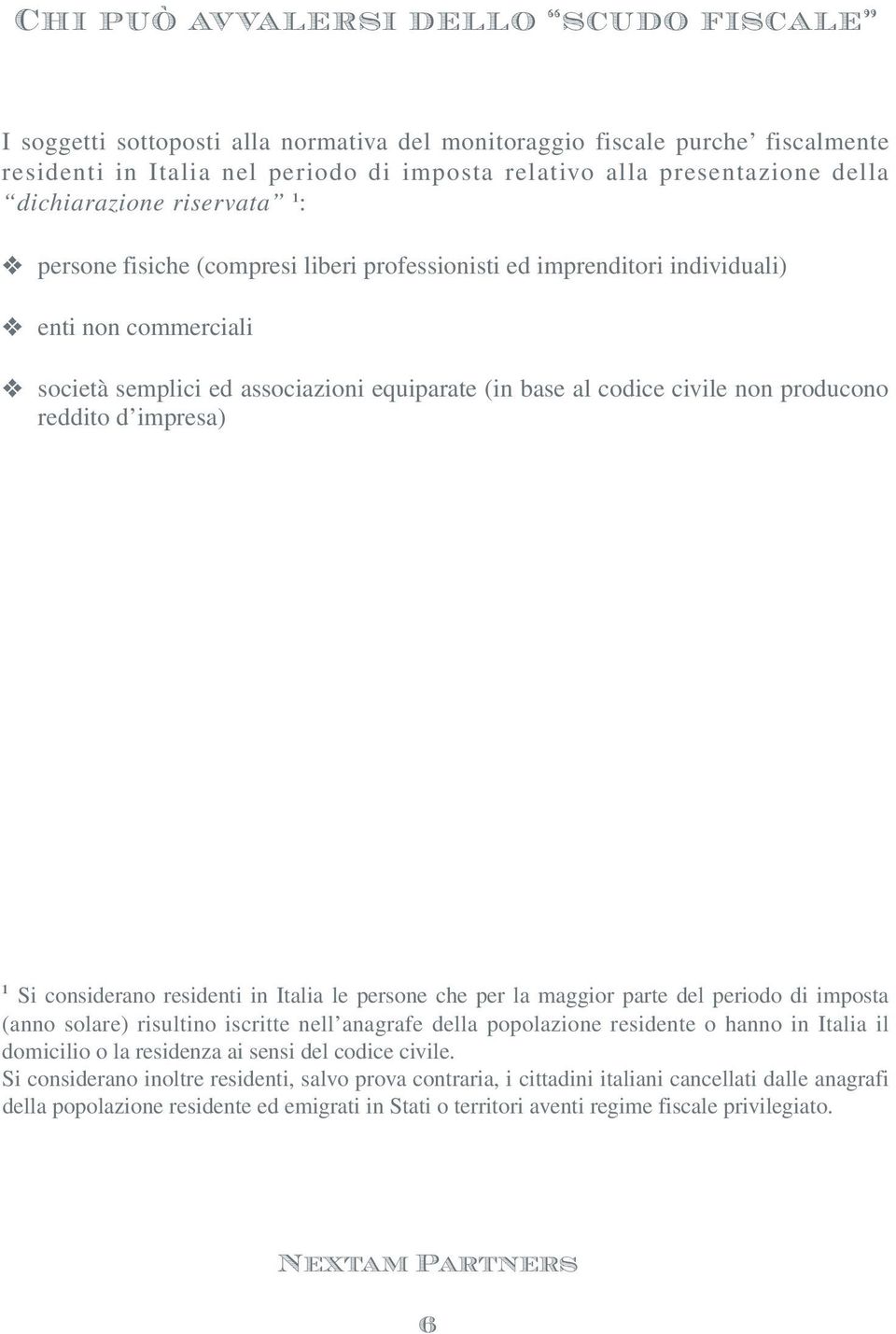 producono reddito d impresa) 1 Si considerano residenti in Italia le persone che per la maggior parte del periodo di imposta (anno solare) risultino iscritte nell anagrafe della popolazione residente