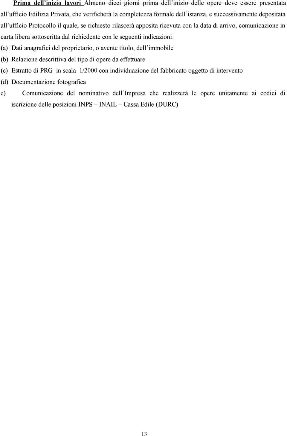 Dati anagrafici del proprietario, o avente titolo, dell immobile (b) Relazione descrittiva del tipo di opere da effettuare (c) Estratto di PRG in scala 1/2000 con individuazione del fabbricato