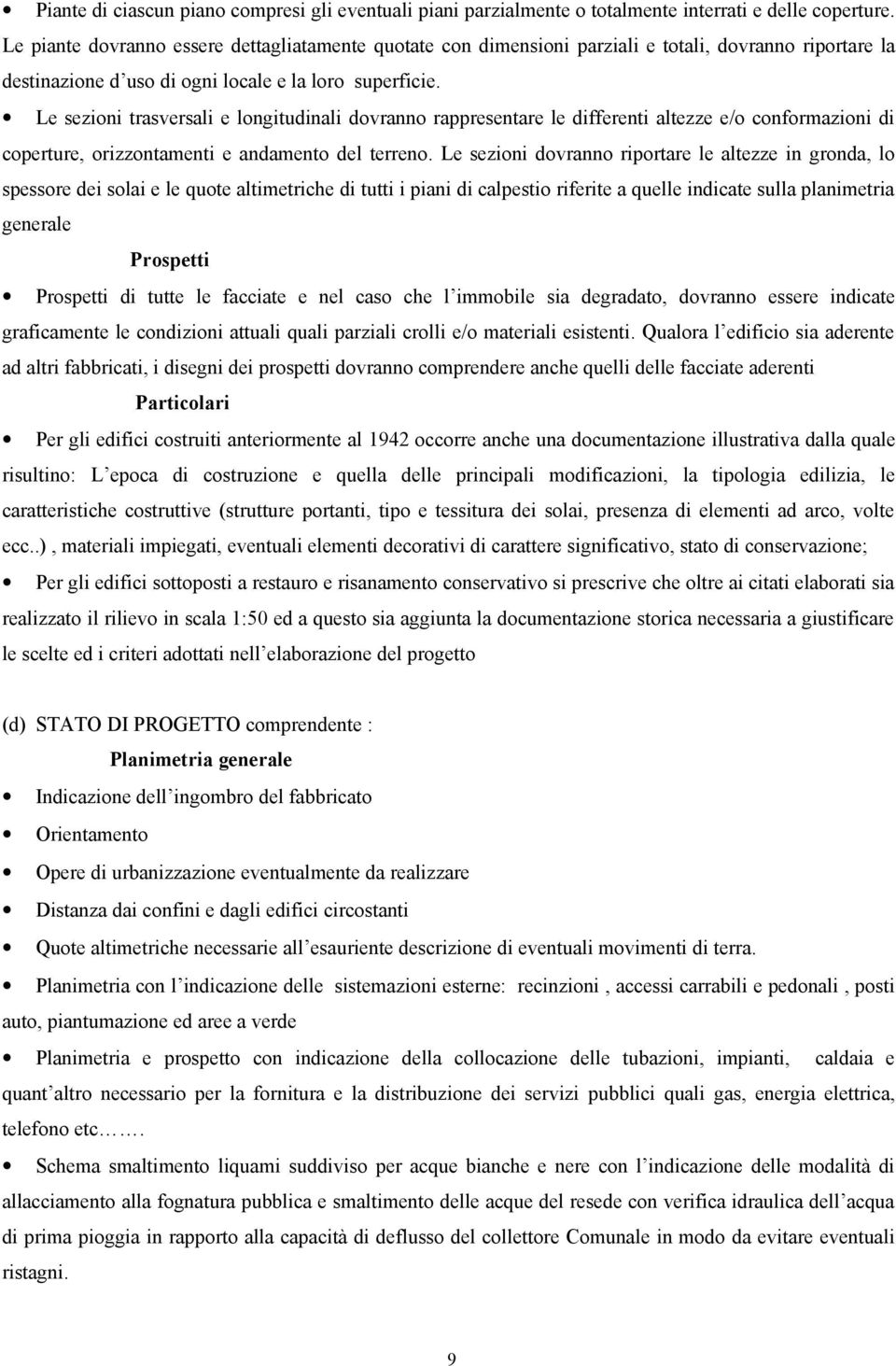 Le sezioni trasversali e longitudinali dovranno rappresentare le differenti altezze e/o conformazioni di coperture, orizzontamenti e andamento del terreno.