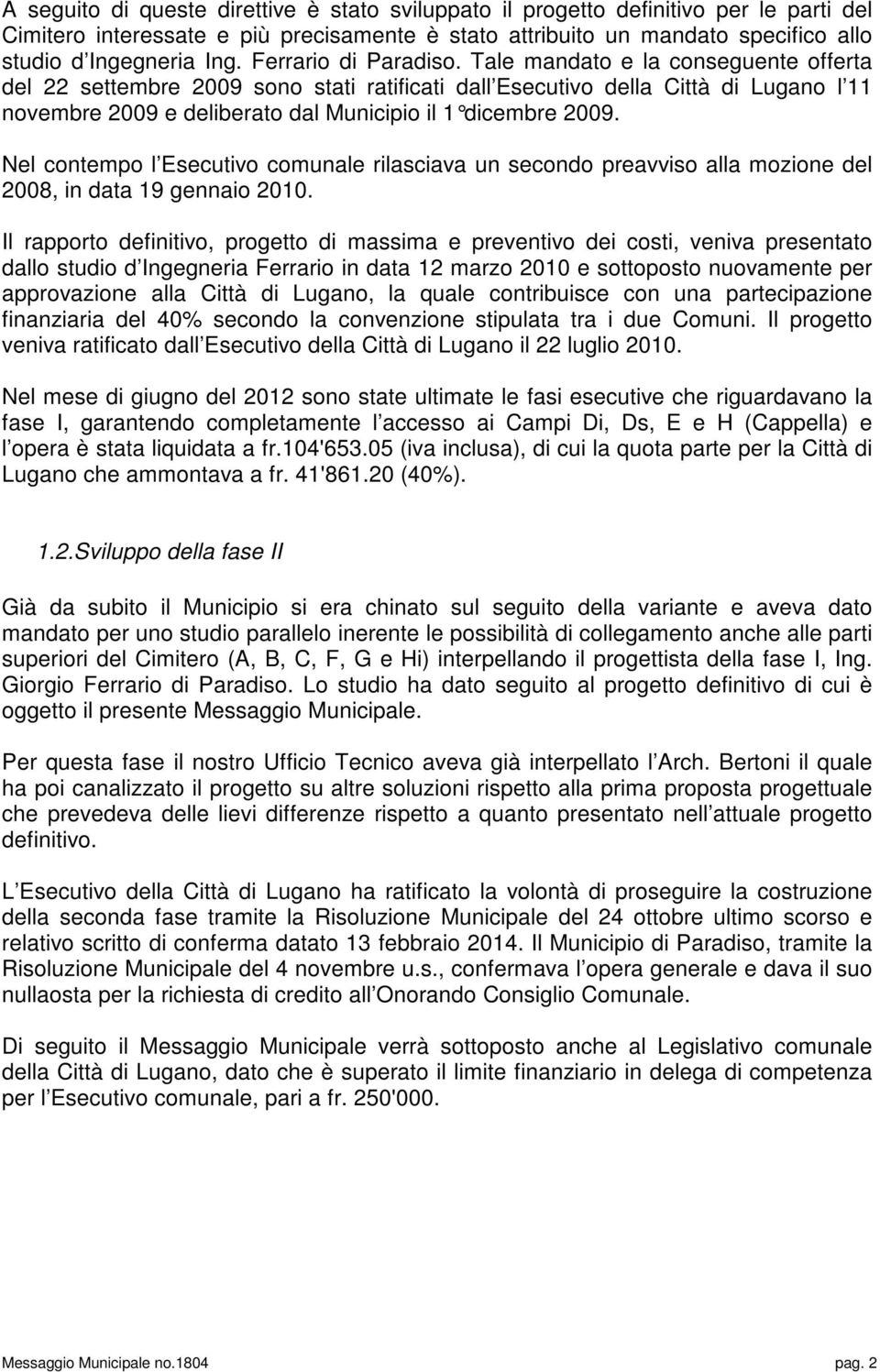 Tale mandato e la conseguente offerta del 22 settembre 2009 sono stati ratificati dall Esecutivo della Città di Lugano l 11 novembre 2009 e deliberato dal Municipio il 1 dicembre 2009.