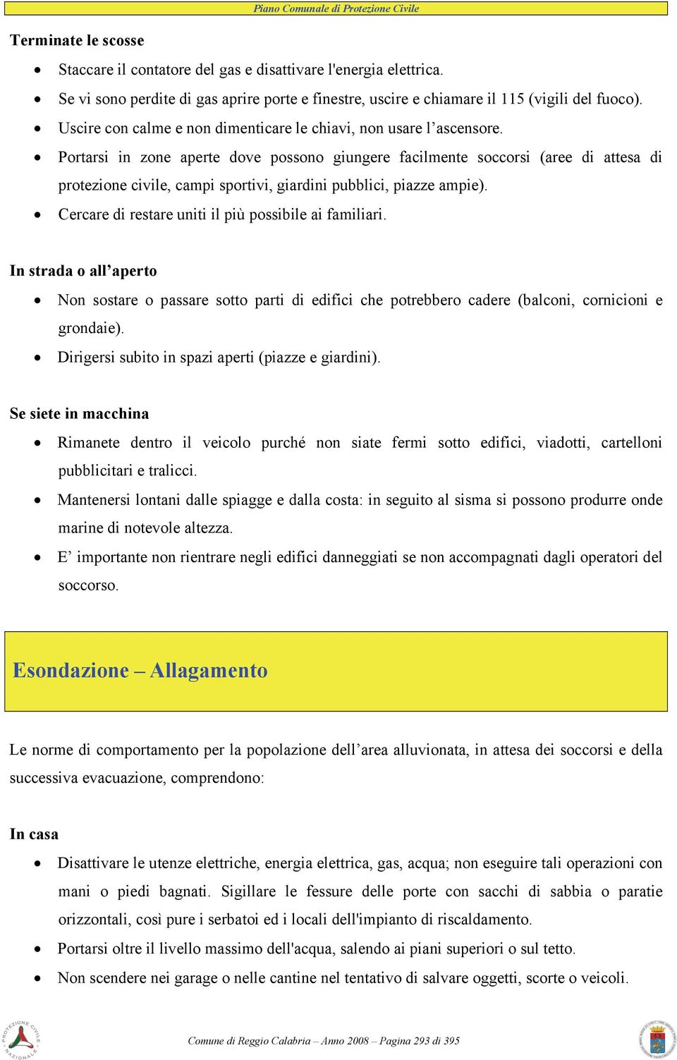 Portarsi in zone aperte dove possono giungere facilmente soccorsi (aree di attesa di protezione civile, campi sportivi, giardini pubblici, piazze ampie).