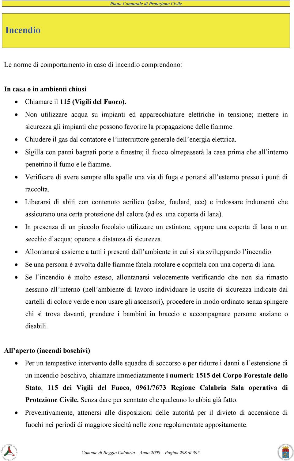 Chiudere il gas dal contatore e l interruttore generale dell energia elettrica.