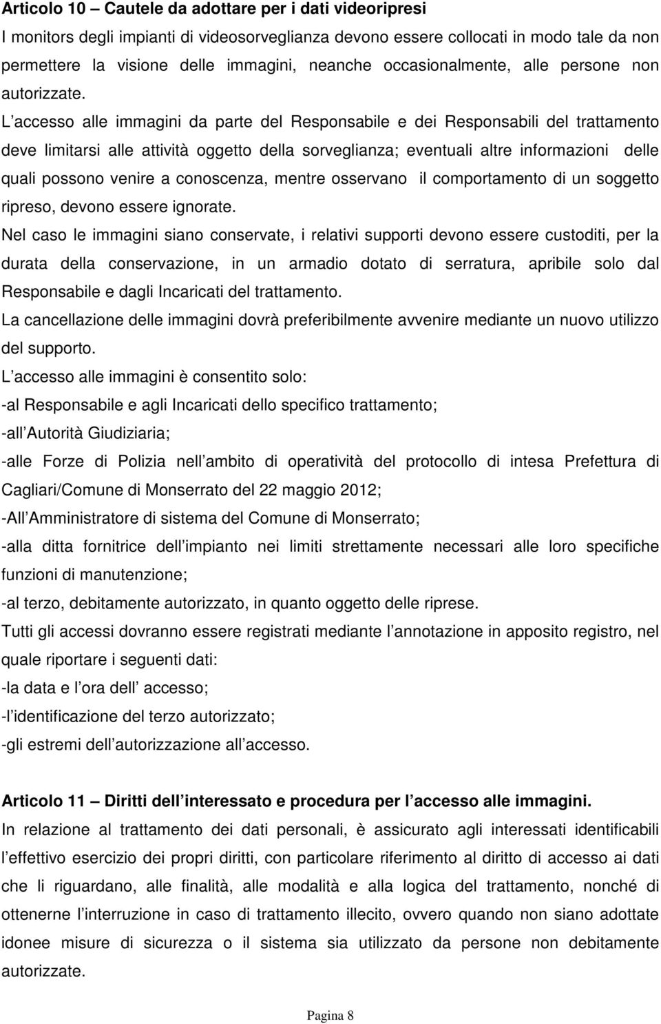 L accesso alle immagini da parte del Responsabile e dei Responsabili del trattamento deve limitarsi alle attività oggetto della sorveglianza; eventuali altre informazioni delle quali possono venire a