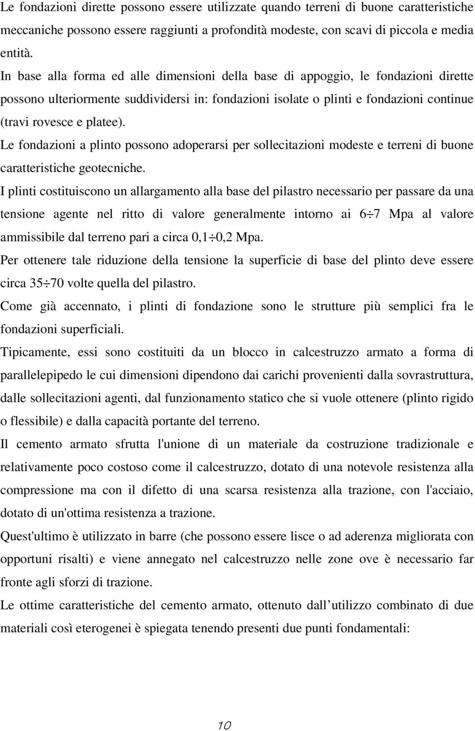 Le fondazioni a plinto possono adoperarsi per sollecitazioni modeste e terreni di buone caratteristiche geotecniche.