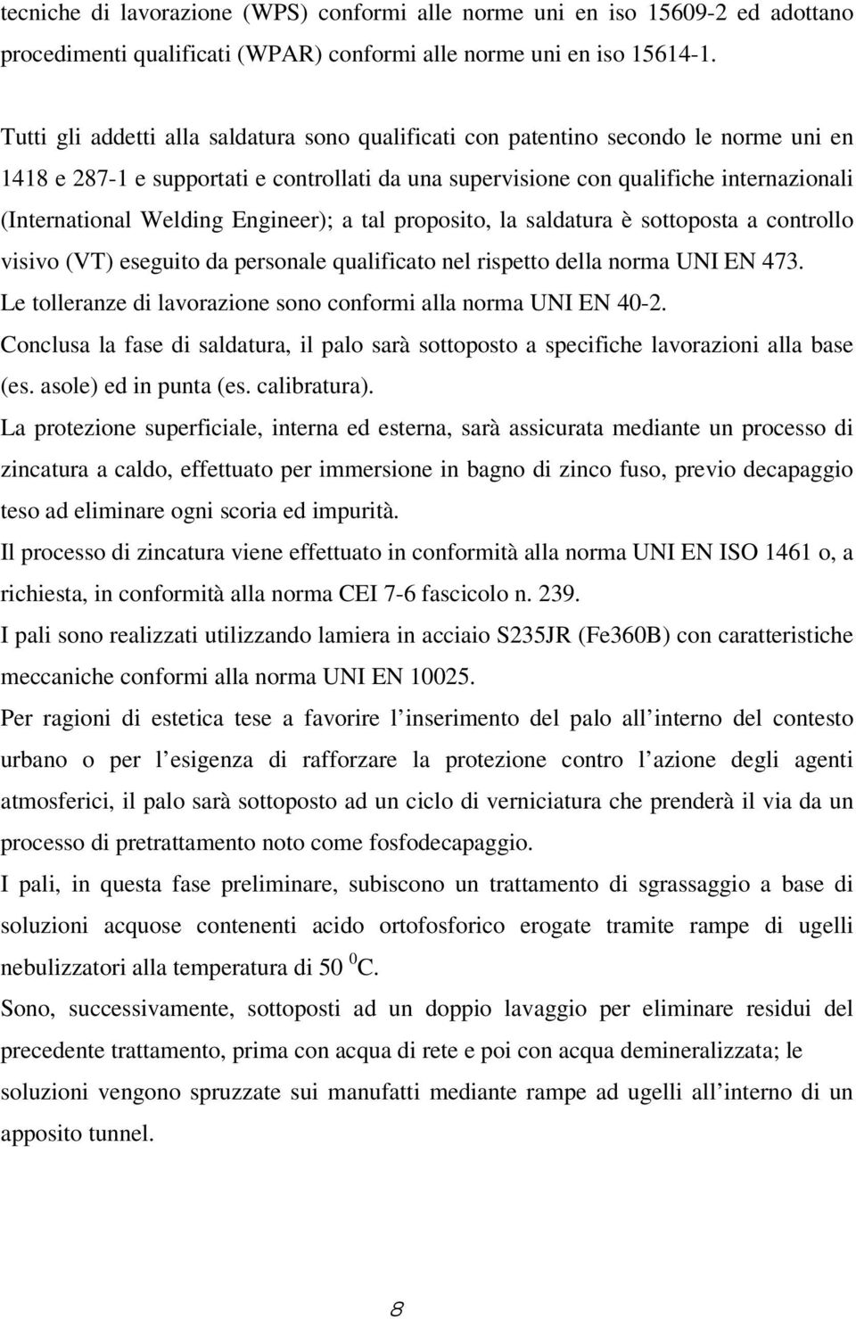 Welding Engineer); a tal proposito, la saldatura è sottoposta a controllo visivo (VT) eseguito da personale qualificato nel rispetto della norma UNI EN 473.