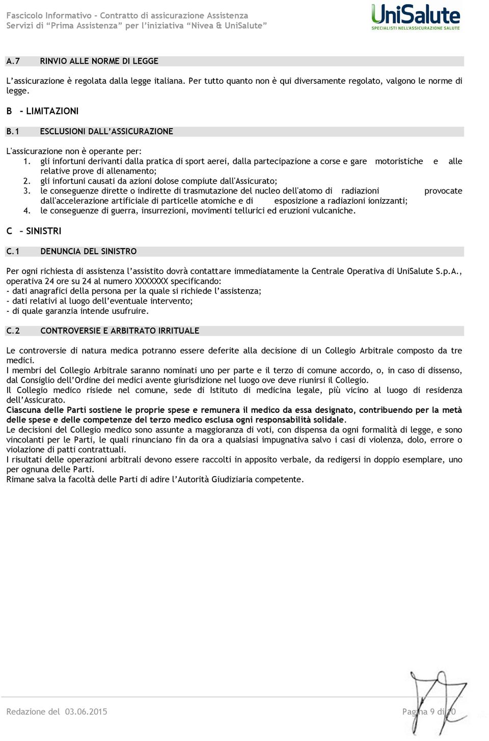 gli infortuni derivanti dalla pratica di sport aerei, dalla partecipazione a corse e gare motoristiche e alle relative prove di allenamento; 2.