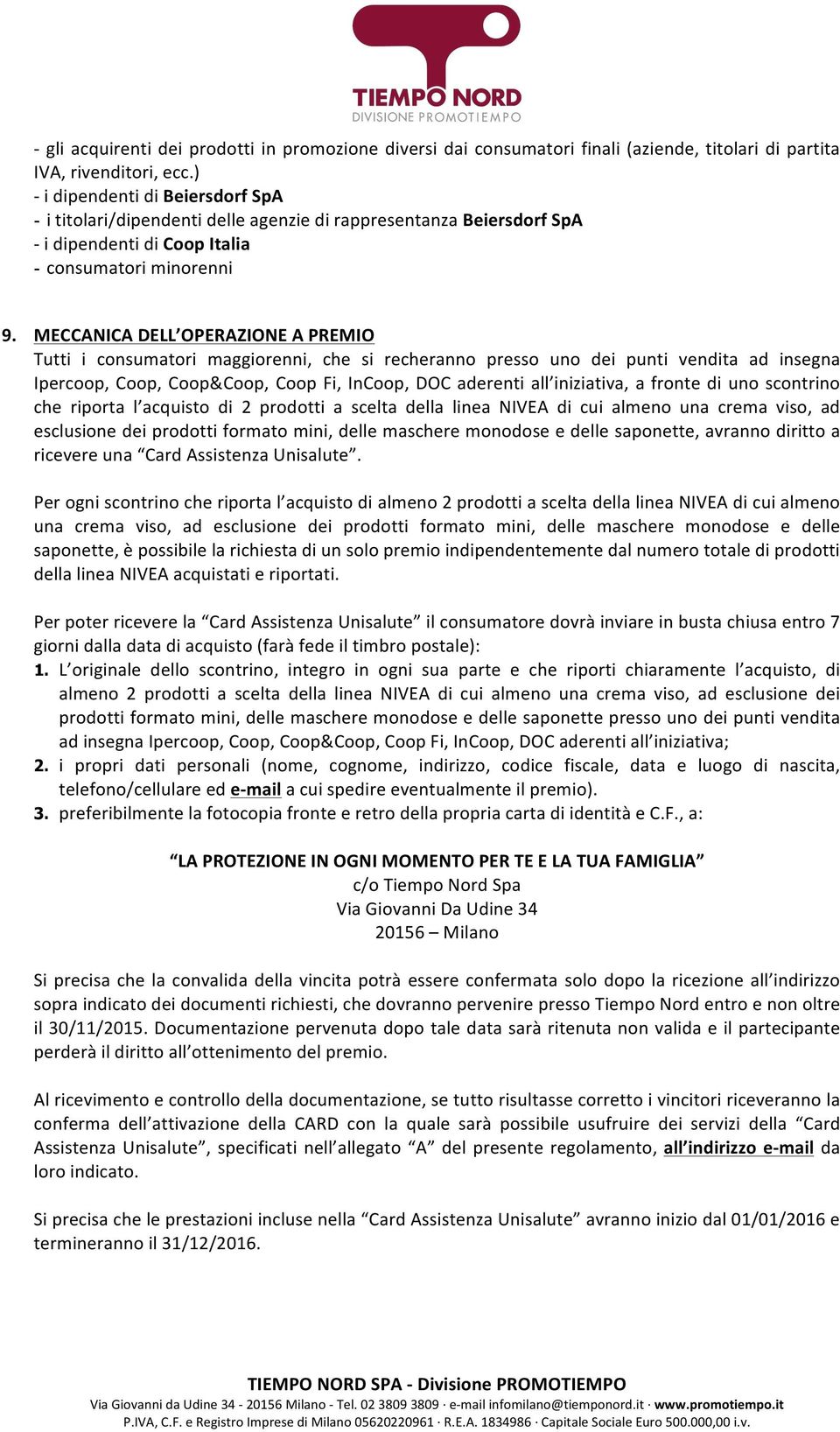 MECCANICA DELL OPERAZIONE A PREMIO Tutti i consumatori maggiorenni, che si recheranno presso uno dei punti vendita ad insegna Ipercoop, Coop, Coop&Coop, Coop Fi, InCoop, DOC aderenti all iniziativa,