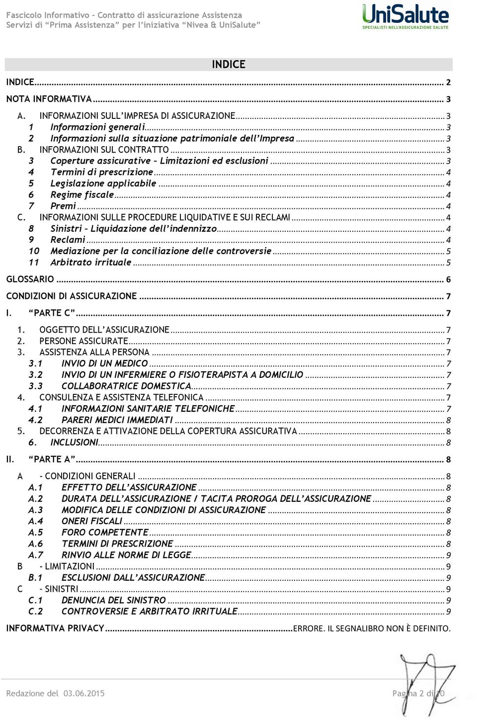 INFORMAZIONI SULLE PROCEDURE LIQUIDATIVE E SUI RECLAMI... 4 8 Sinistri Liquidazione dell indennizzo... 4 9 Reclami... 4 10 Mediazione per la conciliazione delle controversie... 5 11 Arbitrato irrituale.