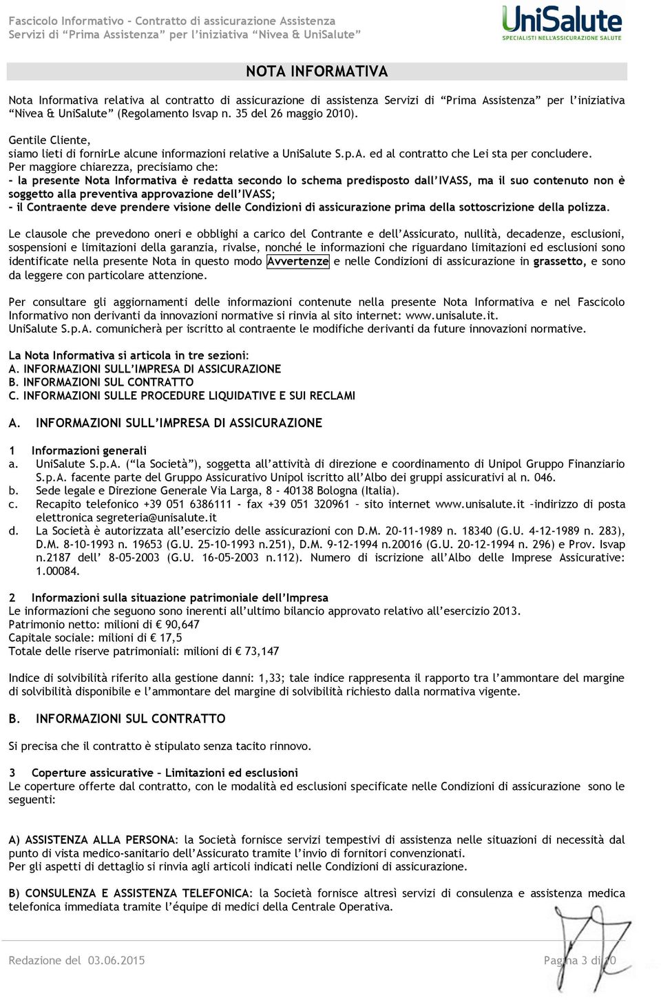 Per maggiore chiarezza, precisiamo che: - la presente Nota Informativa è redatta secondo lo schema predisposto dall IVASS, ma il suo contenuto non è soggetto alla preventiva approvazione dell IVASS;