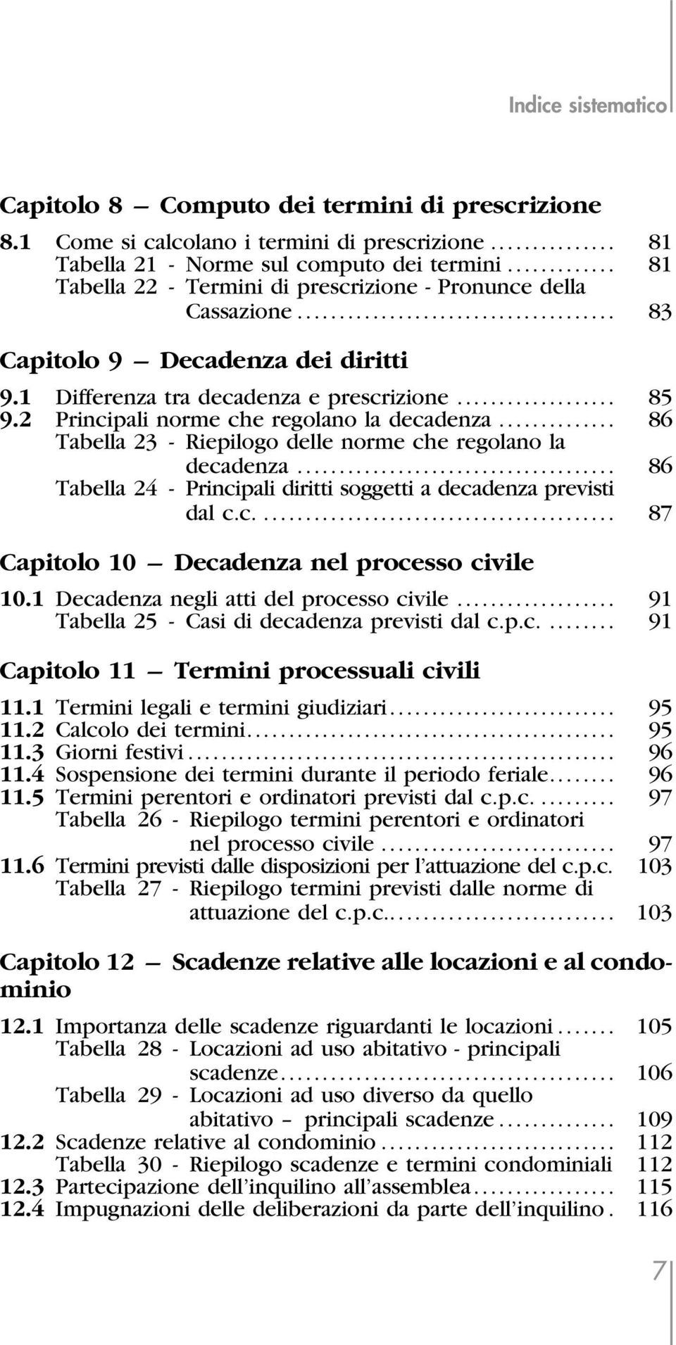 2 Principali norme che regolano la decadenza... 86 Tabella 23 - Riepilogo delle norme che regolano la decadenza... Tabella 24 - Principali diritti soggetti a decadenza previsti 86 dal c.c.... 87 Capitolo 10 ± Decadenza nel processo civile 10.