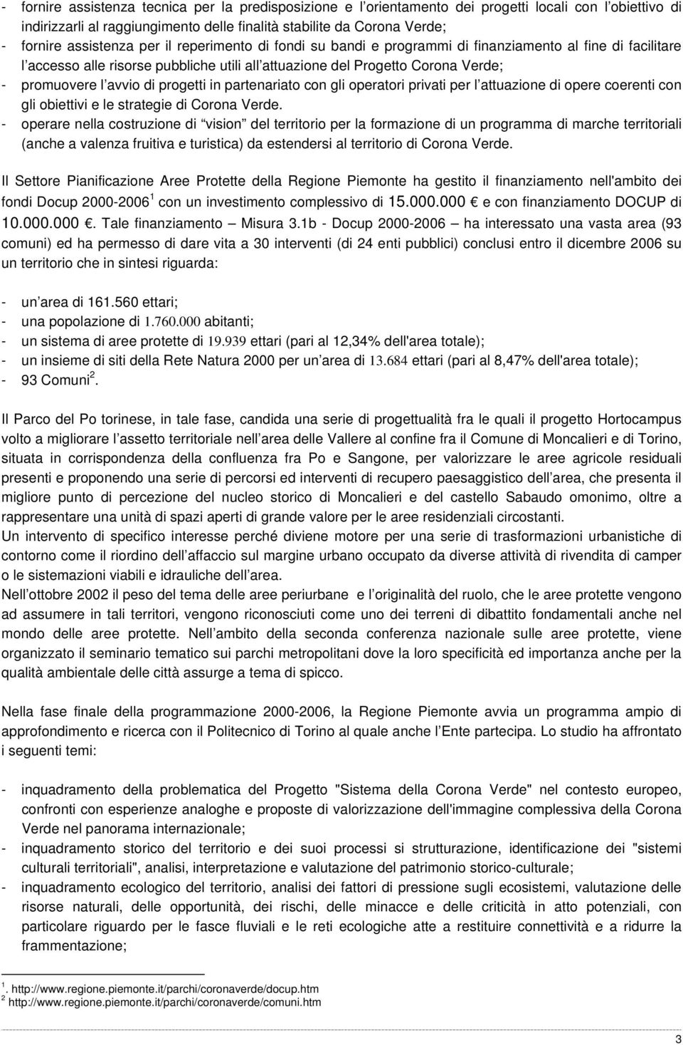 avvio di progetti in partenariato con gli operatori privati per l attuazione di opere coerenti con gli obiettivi e le strategie di Corona Verde.