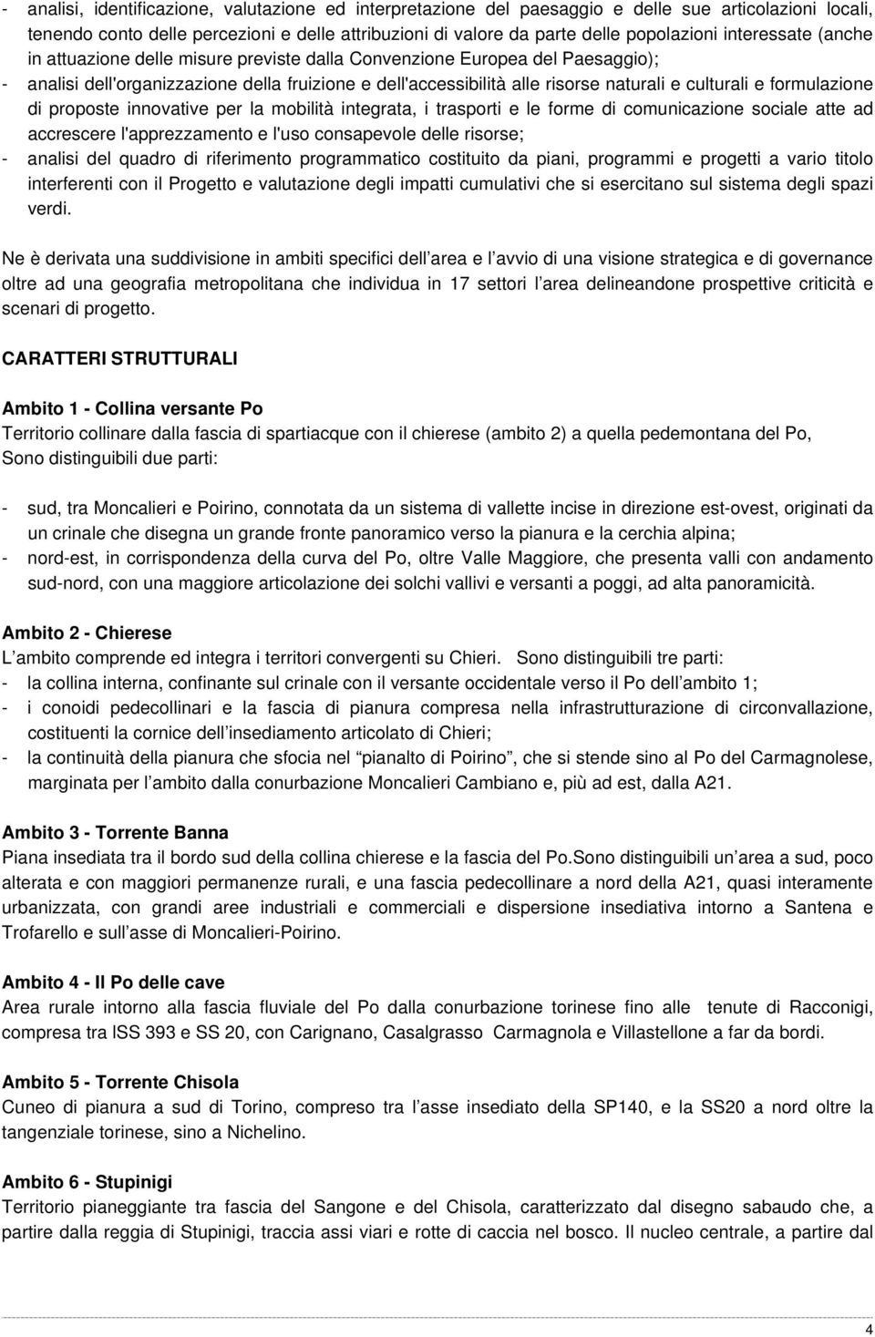 formulazione di proposte innovative per la mobilità integrata, i trasporti e le forme di comunicazione sociale atte ad accrescere l'apprezzamento e l'uso consapevole delle risorse; - analisi del