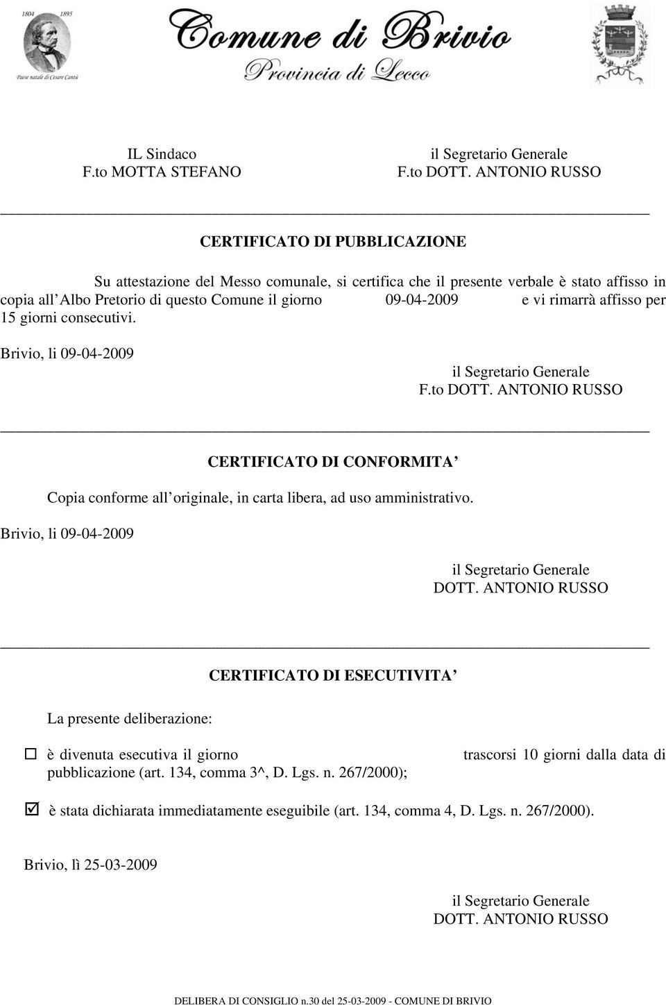 vi rimarrà affisso per 15 giorni consecutivi. Brivio, li 09-04-2009 il Segretario Generale F.to DOTT.