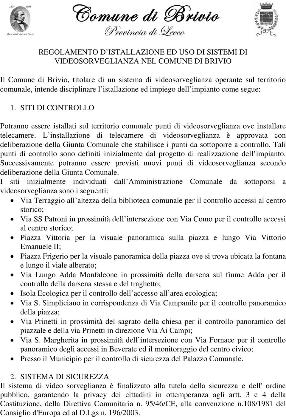 L installazione di telecamere di videosorveglianza è approvata con deliberazione della Giunta Comunale che stabilisce i punti da sottoporre a controllo.