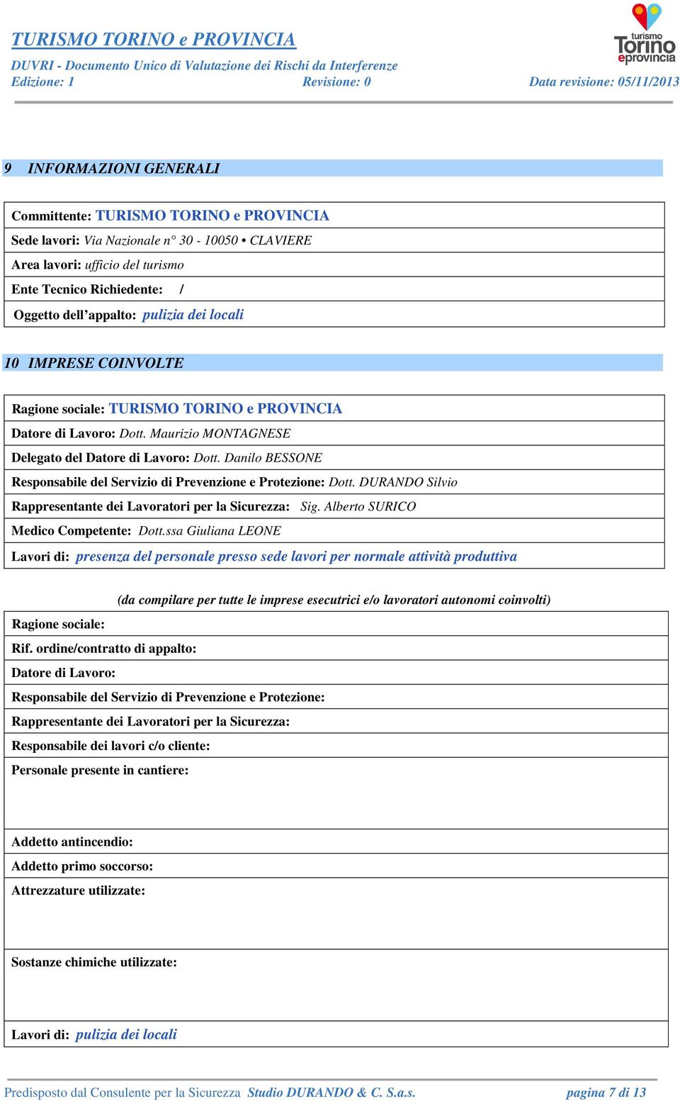 Danilo BESSONE Responsabile del Servizio di Prevenzione e Protezione: Dott. DURANDO Silvio Rappresentante dei Lavoratori per la Sicurezza: Sig. Alberto SURICO Medico Competente: Dott.